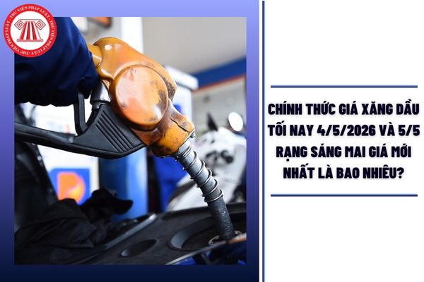 CHÍNH THỨC giá xăng dầu tối nay 4 5 2026 và 5 5 rạng sáng mai giá mới nhất là bao nhiêu?