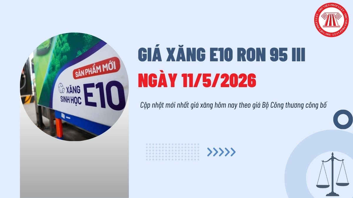 CẬP NHẬT Giá xăng E10 RON 95 III ngày 11/5/2026 theo giá công bố mới nhất tăng là bao nhiêu?