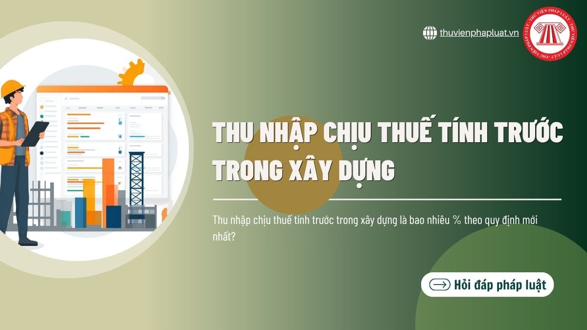 Thu nhập chịu thuế tính trước trong xây dựng là bao nhiêu % theo quy định mới nhất?