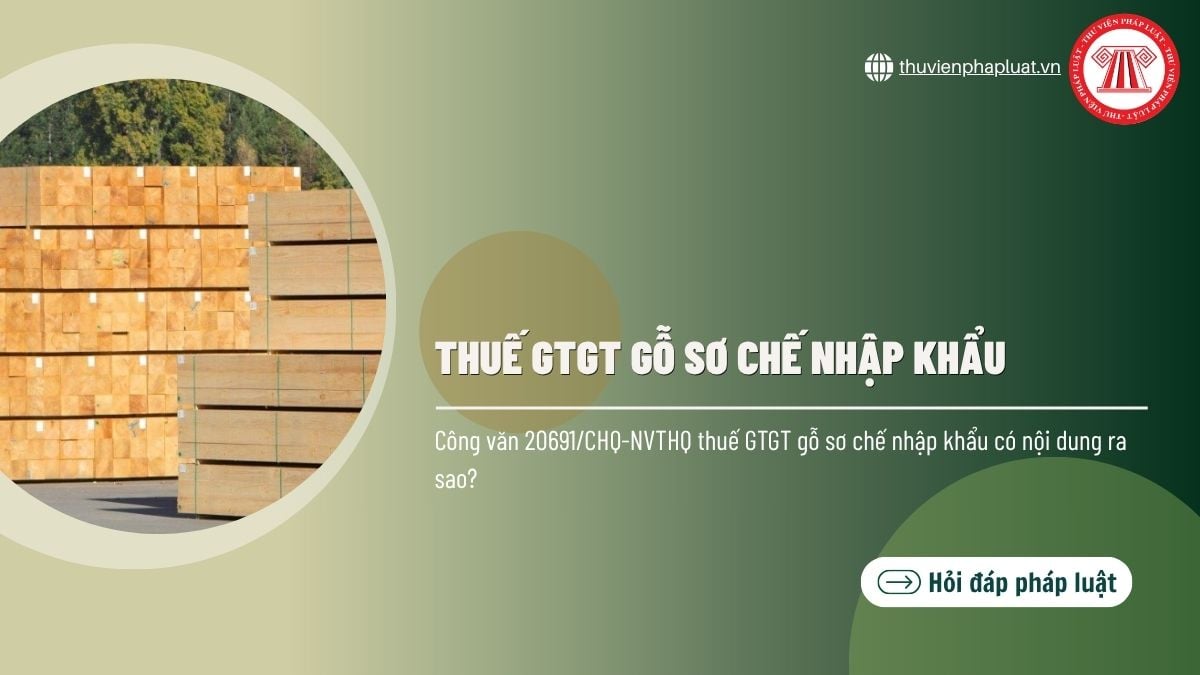 Công văn 20691/CHQ-NVTHQ thuế GTGT gỗ sơ chế nhập khẩu có nội dung ra sao?