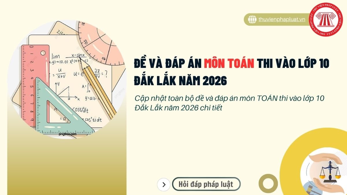 FULL đề và đáp án môn TOÁN thi vào lớp 10 Đắk Lắk năm 2026 chi tiết ra sao?