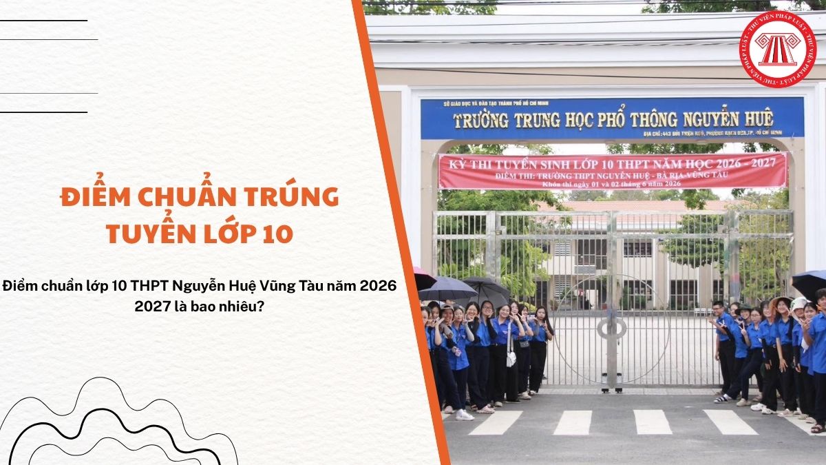 Điểm chuẩn lớp 10 THPT Nguyễn Huệ Vũng Tàu năm 2026 2027 là bao nhiêu?