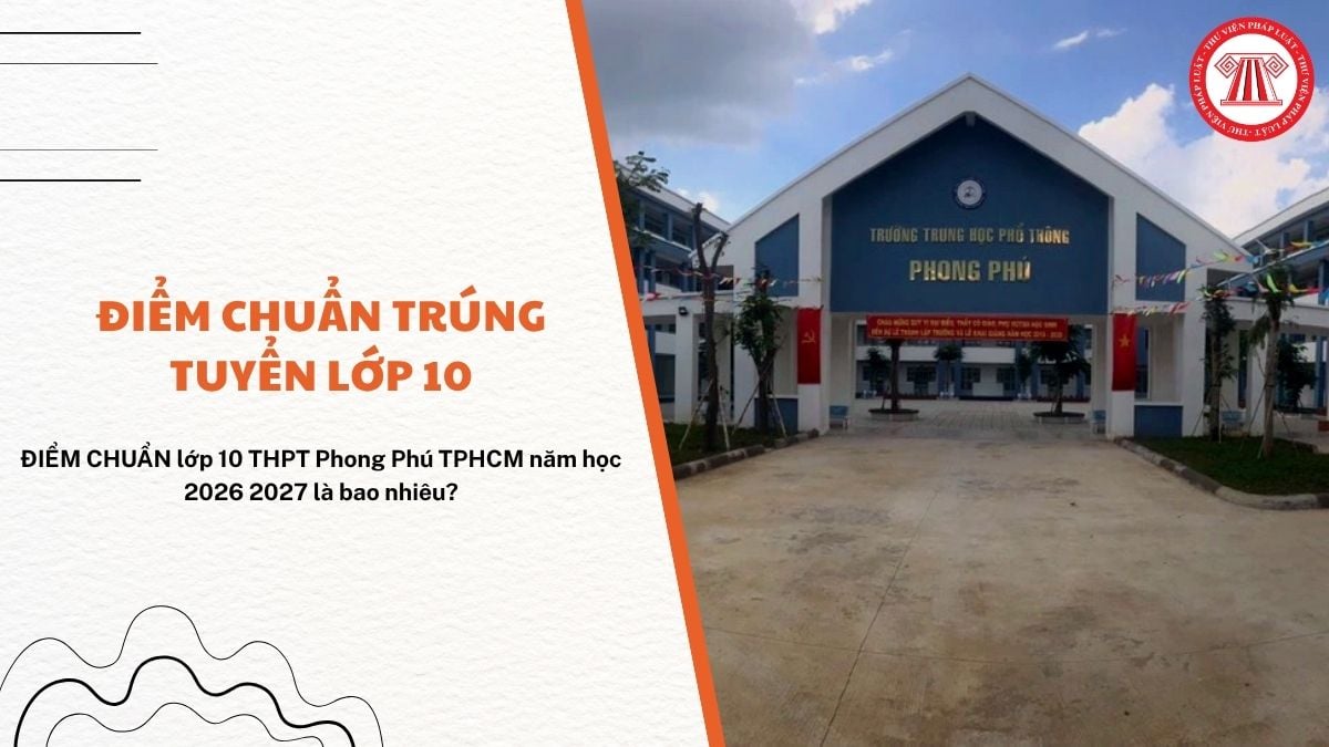 ĐIỂM CHUẨN lớp 10 THPT Phong Phú TPHCM năm học 2026 2027 là bao nhiêu? 