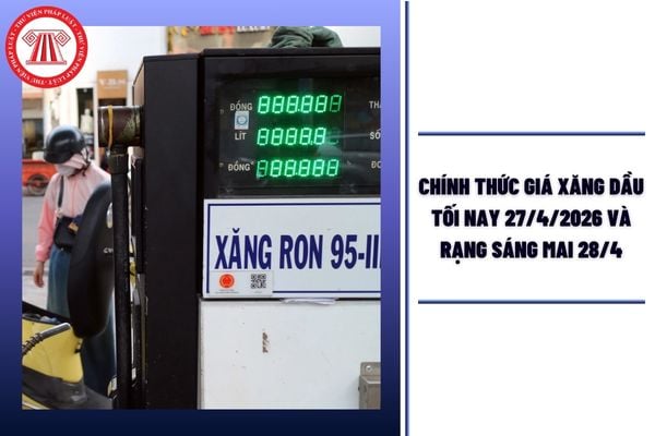 CHÍNH THỨC giá xăng dầu tối nay 27/4/2026 và rạng sáng mai 28/4 theo giá công bố mới nhất là bao nhiêu?
