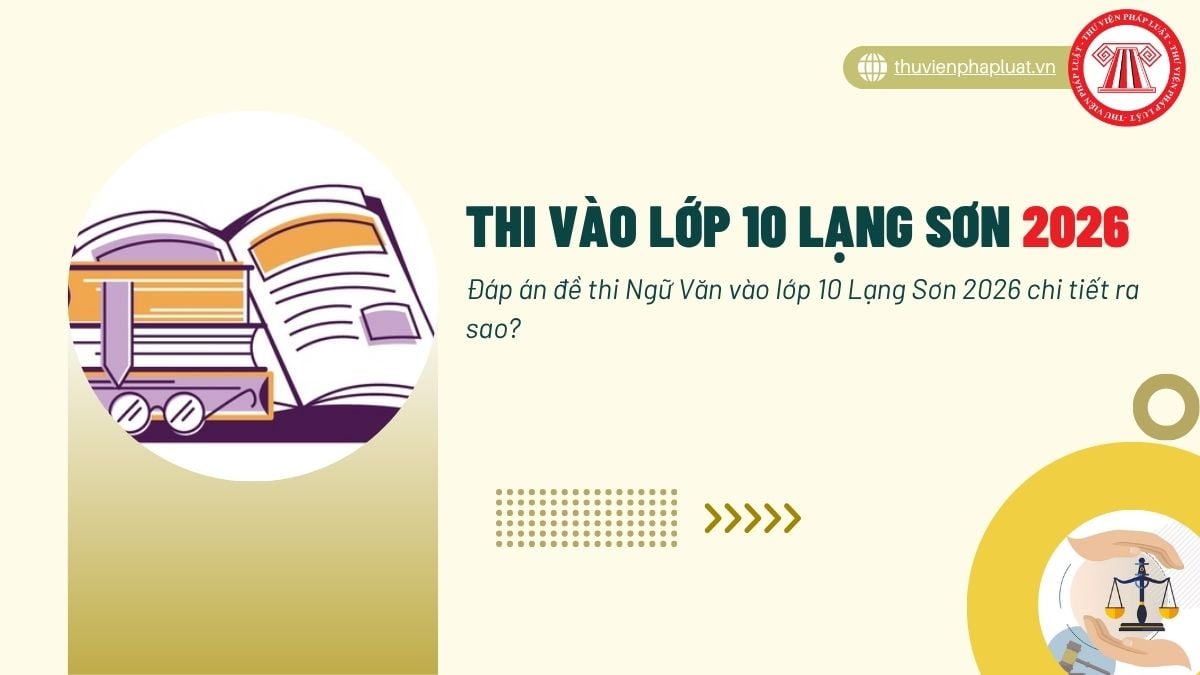 Đáp án đề thi Ngữ Văn vào lớp 10 Lạng Sơn 2026 chi tiết ra sao?