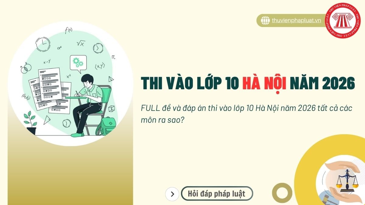FULL đề và đáp án thi vào lớp 10 Hà Nội năm 2026 tất cả các môn ra sao?