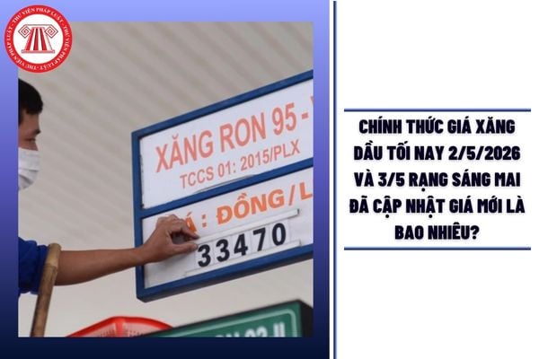 CHÍNH THỨC giá xăng dầu tối nay 2/5/2026 và 3/5 rạng sáng mai đã cập nhật giá mới là bao nhiêu? 