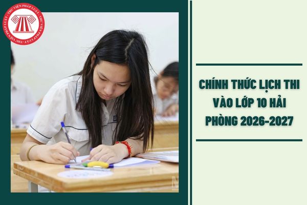 CHÍNH THỨC lịch thi vào lớp 10 Hải Phòng 2026 2027 diễn ra vào ngày nào?