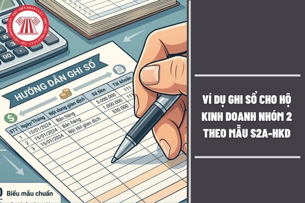 Ví dụ ghi sổ cho hộ kinh doanh nhóm 2 theo Mẫu S2a HKD đơn giản nhất như thế nào?