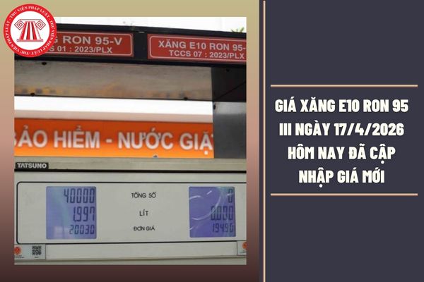 Giá xăng E10 RON 95 III ngày 18/4/2026 hôm nay đã cập nhập giá mới là bao nhiêu?