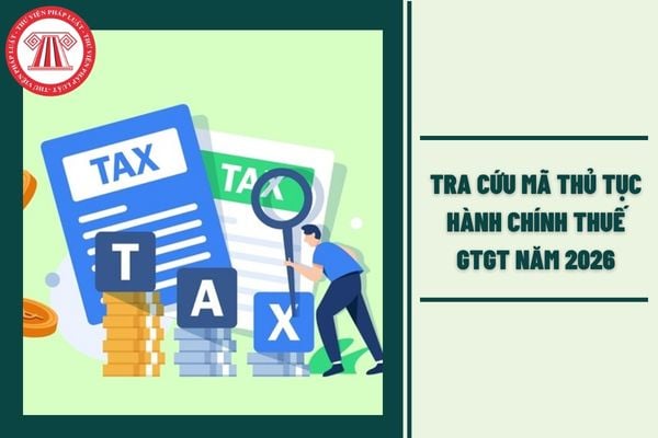 Tra cứu mã thủ tục hành chính thuế GTGT năm 2026 trên thuế điện tử và Dịch vụ công ở đâu?