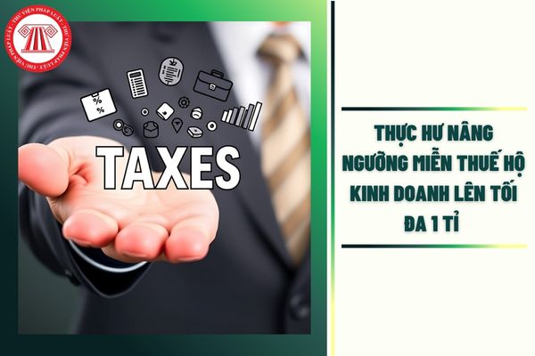 Thực hư nâng ngưỡng miễn thuế hộ kinh doanh lên tối đa 1 tỉ ra sao?