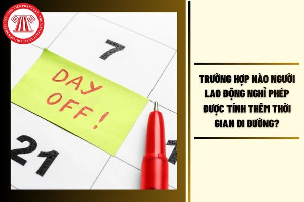 Trường hợp nào người lao động nghỉ phép được tính thêm thời gian đi đường?