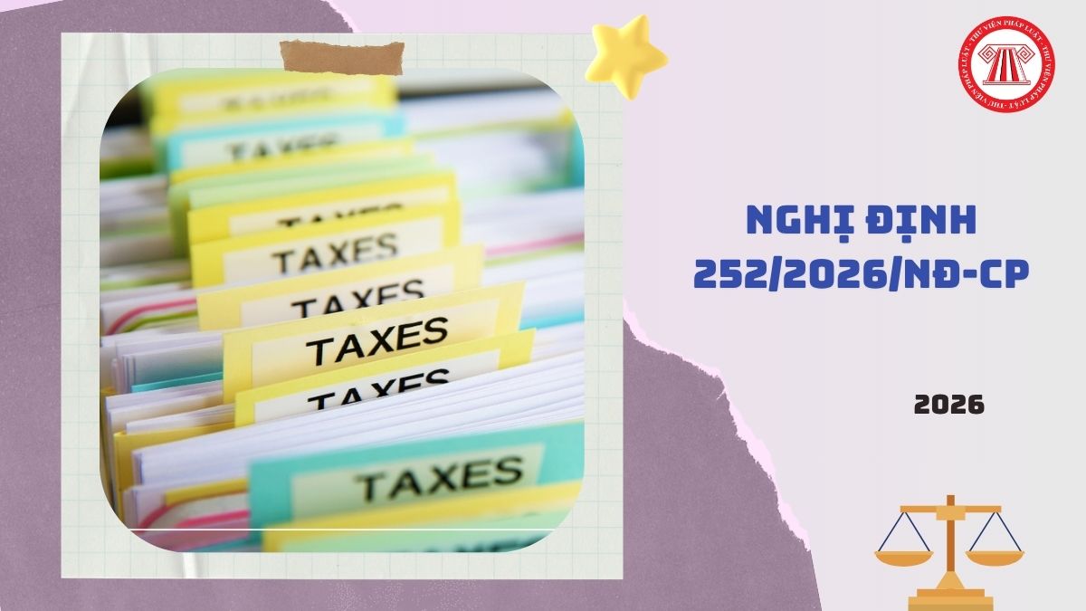 Toàn văn Nghị định 252/2026/NĐ-CP hướng dẫn Luật Quản lý thuế 2025 thế nào?