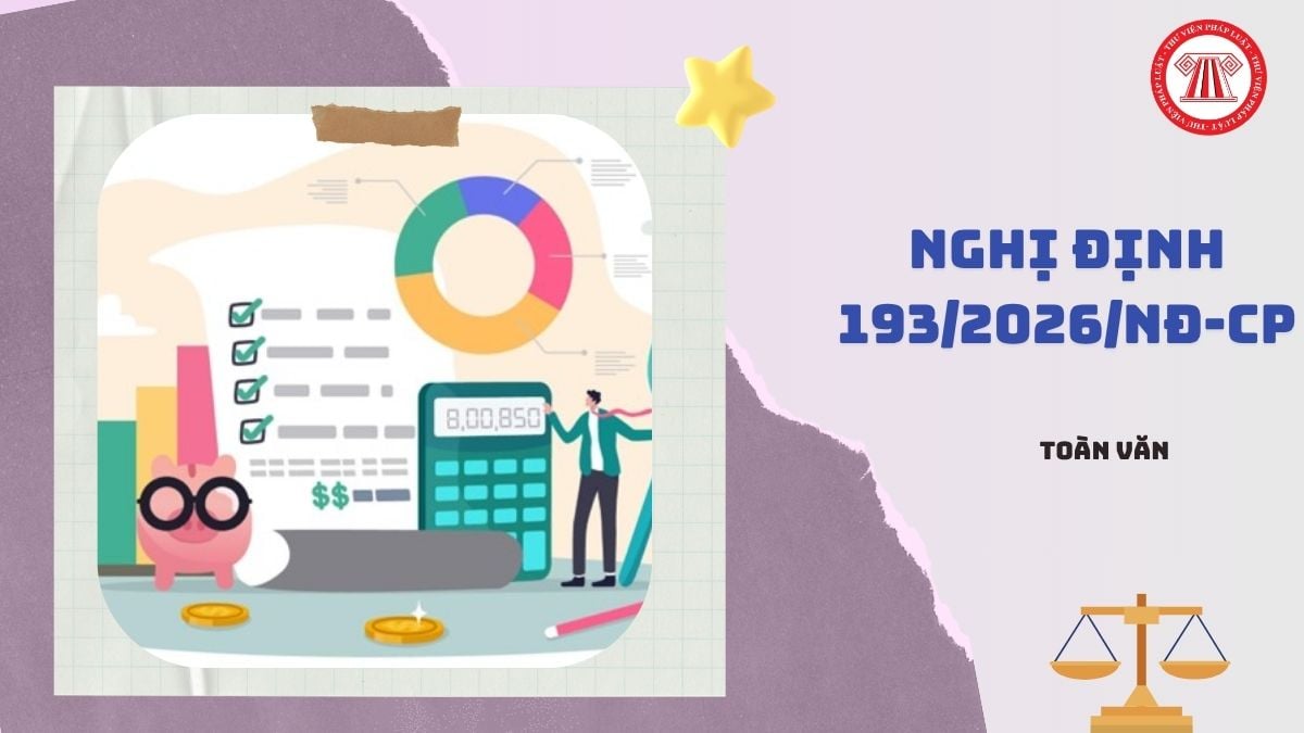 Toàn văn Nghị định 193/2026/NĐ-CP về quyết toán vốn đầu tư dự án ra sao?
