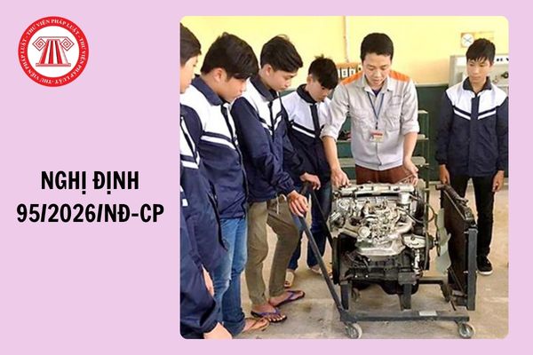 Toàn văn Nghị định 95/2026/NĐ-CP hướng dẫn Luật Giáo dục nghề nghiệp ra sao?