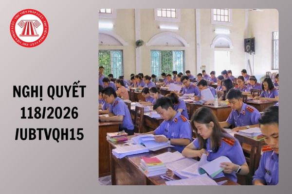 Toàn văn Nghị quyết 118/2026/UBTVQH15 về số lượng, cơ cấu tỷ lệ ngạch Kiểm sát viên của Viện kiểm sát nhân dân ra sao?