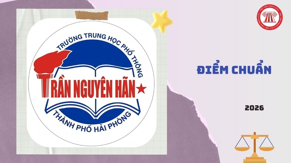 Điểm chuẩn lớp 10 năm 2026 trường THPT Trần Nguyên Hãn là bao nhiêu?