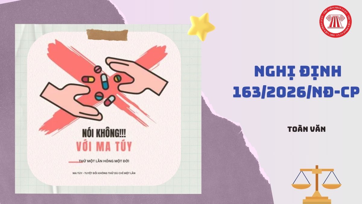Toàn văn Nghị định 163/2026/NĐ-CP hướng dẫn Luật Phòng chống ma túy 2025 ra sao?