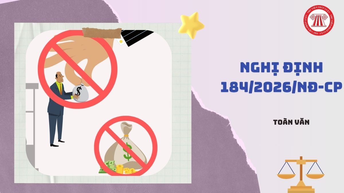 Toàn văn Nghị định 184/2026/NĐ-CP sửa đổi Nghị định hướng dẫn Luật Phòng chống tham nhũng ra sao?