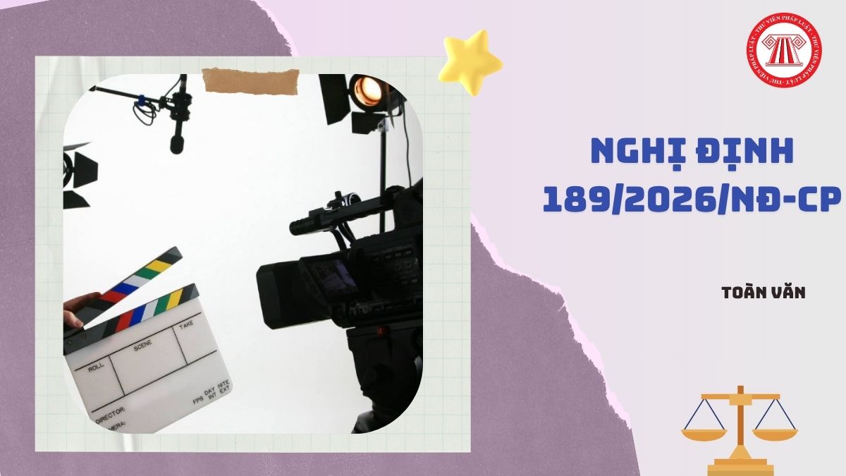 Toàn văn Nghị định 189/2026/NĐ-CP về phát hành phim phục vụ nhiệm vụ chính trị ra sao?