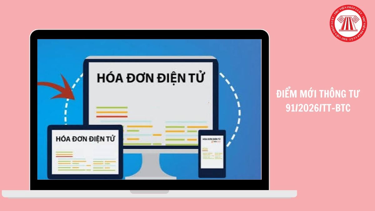 ĐIỂM MỚI Thông tư 91/2026/TT-BTC hướng dẫn về hóa đơn điện tử, chứng từ điện tử thay thế Thông tư 32/2025/TT-BTC ra sao?
