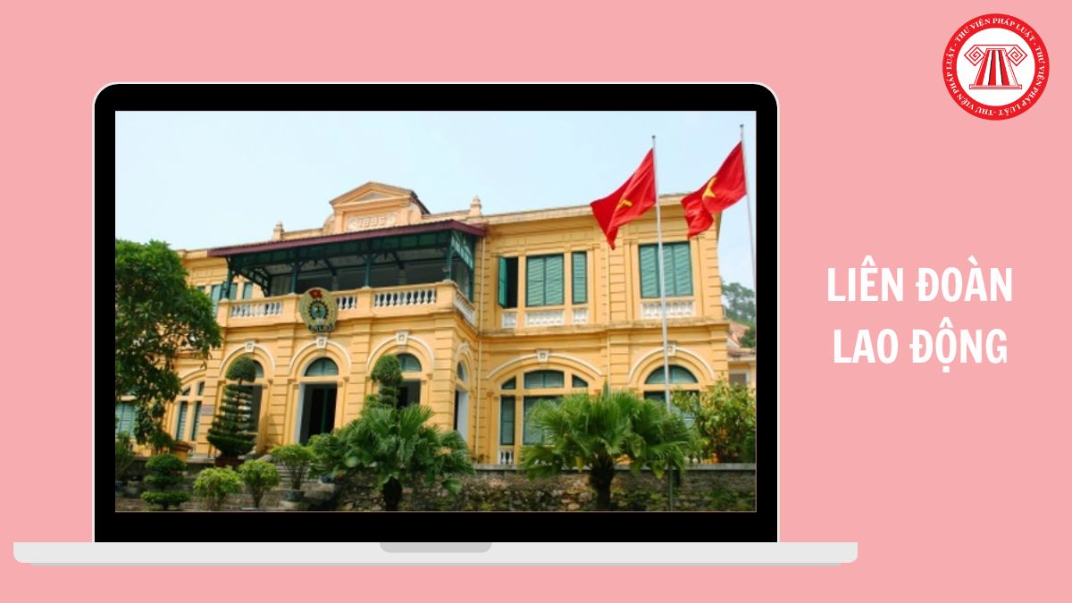 TỔNG HỢP địa chỉ, số điện thoại Liên đoàn Lao động 34 tỉnh thành năm 2026?