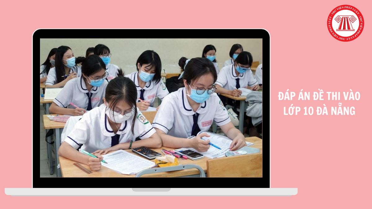 Full đáp án đề thi vào lớp 10 TOÁN VĂN ANH Đà Nẵng 2026?