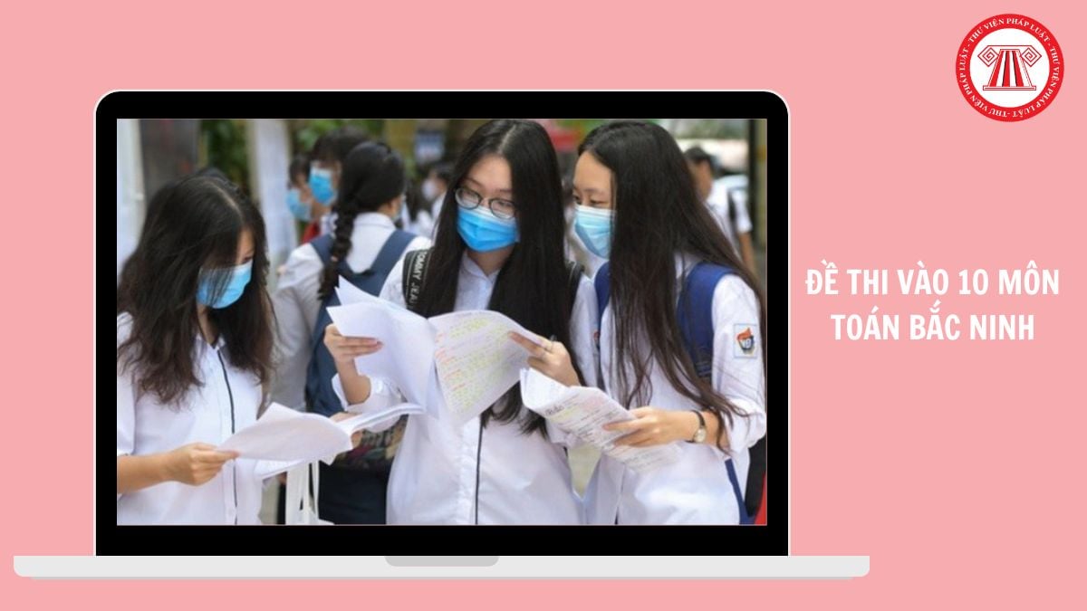 Đáp án Đề thi vào 10 môn TOÁN Bắc Ninh 2026 2027 chi tiết thế nào?
