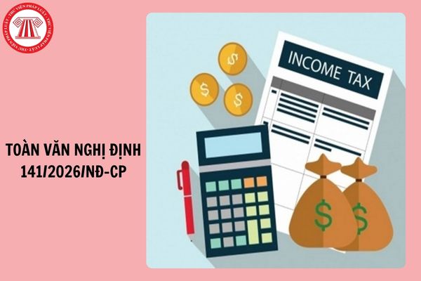 Nghị định 141/2026/NĐ-CP có hiệu lực khi nào?