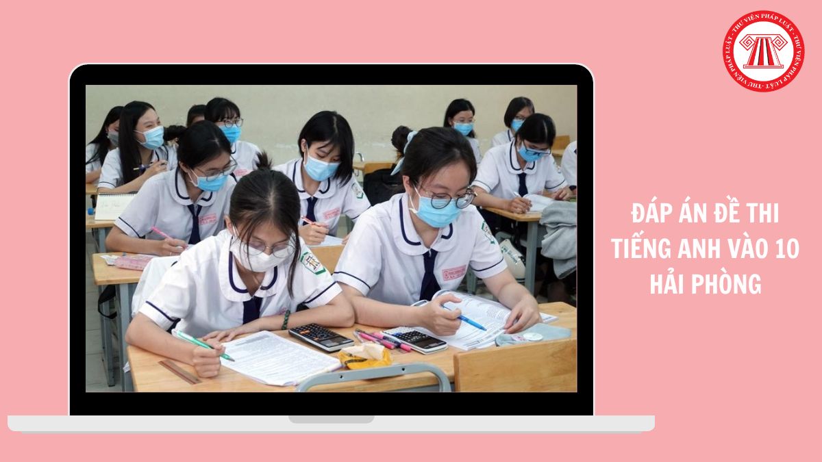 Full Đáp án đề thi TIẾNG ANH vào lớp 10 TP Hải Phòng 2026 thế nào?