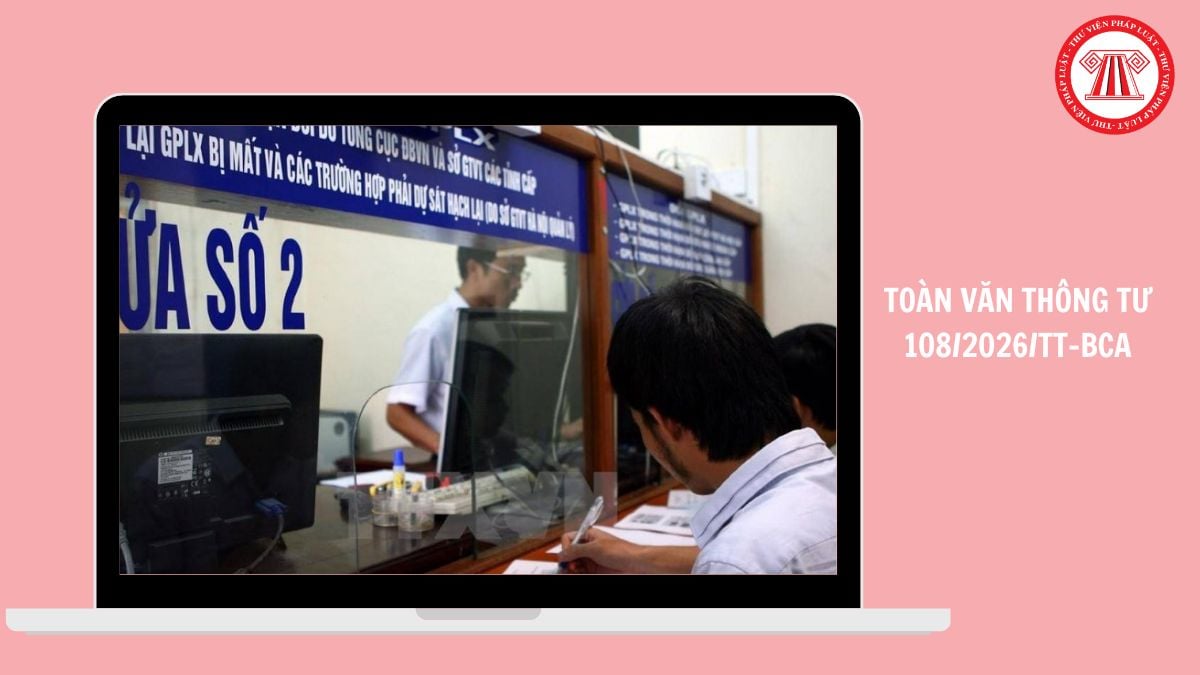 TOÀN VĂN Thông tư 108/2026/TT-BCA sát hạch, cấp giấy phép lái xe (thay thế Thông tư 12/2025) ra sao?