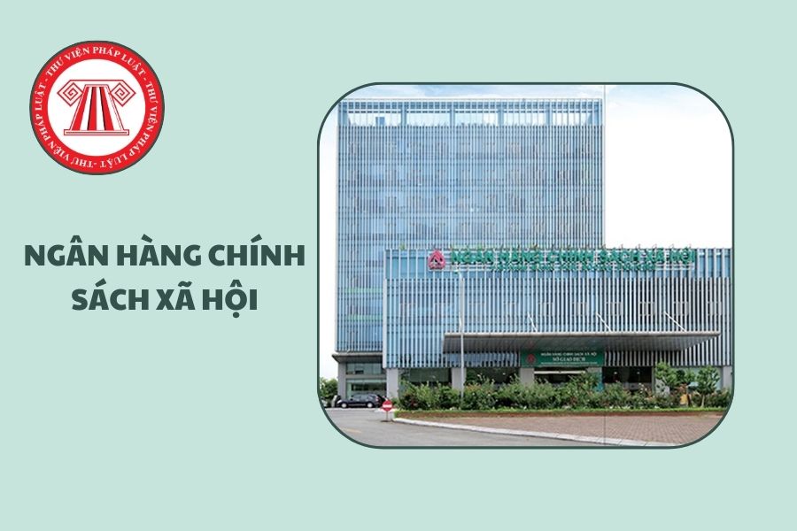Nhiệm vụ, quyền hạn của Ngân hàng Chính sách xã hội là gì?