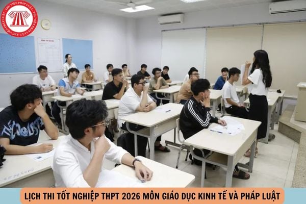 Lịch thi tốt nghiệp THPT 2026 môn Giáo dục kinh tế và pháp luật