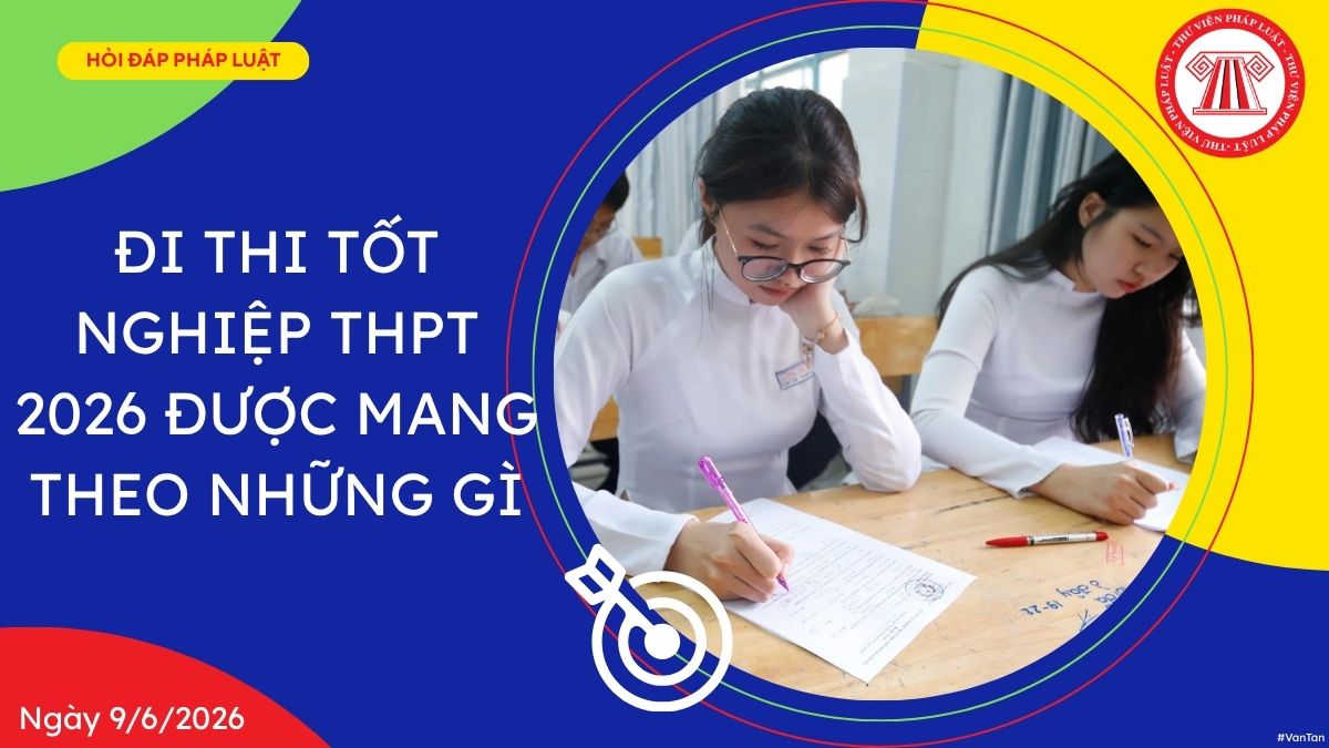 Đi thi tốt nghiệp THPT 2026 được mang theo những gì
