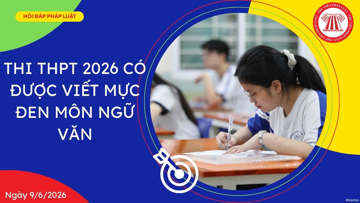 Thi THPT 2026 có được viết mực đen môn Ngữ văn không?
