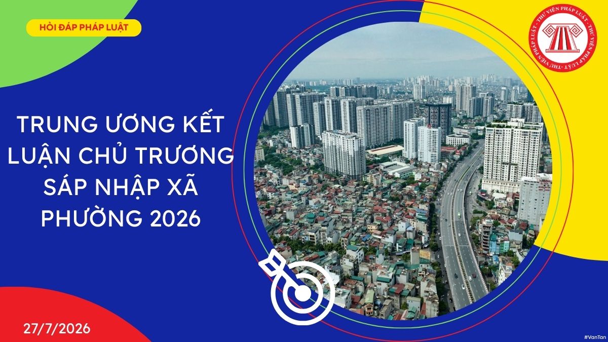 Trung ương kết luận CHỦ TRƯƠNG sáp nhập xã phường 2026