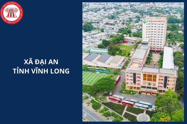 Xã Đại An tỉnh Vĩnh Long gồm những xã nào hình thành từ 1/7/2025?