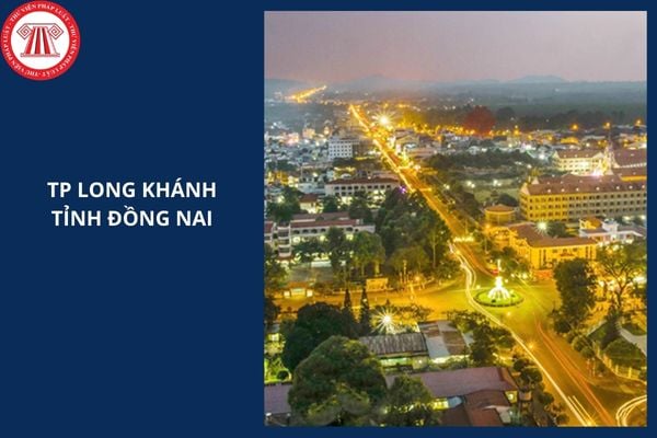 TP Long Khánh tỉnh Đồng Nai đổi thành gì sau sáp nhập 2025?