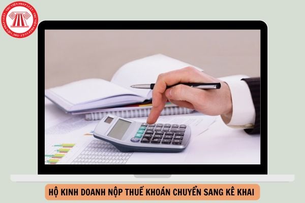 Từ 01/01/2026, hộ kinh doanh nộp thuế khoán chuyển sang kê khai có phải làm thủ tục chuyển đổi gì không?