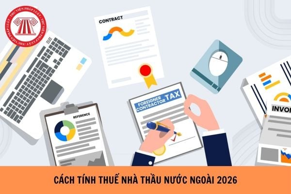Cách tính thuế nhà thầu nước ngoài 2026 theo Thông tư 20/2026, Thông tư 69/2025 thế nào?