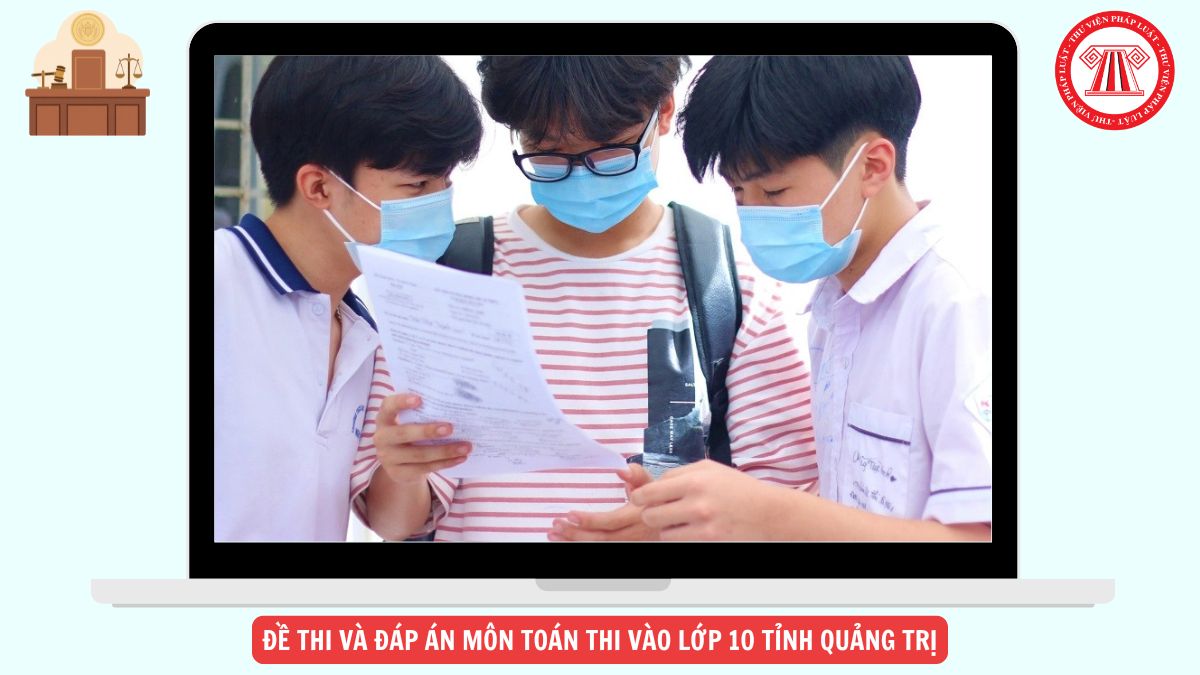 Đề thi và đáp án môn Toán thi vào lớp 10 tỉnh Quảng Trị năm 2026 chi tiết ra sao?