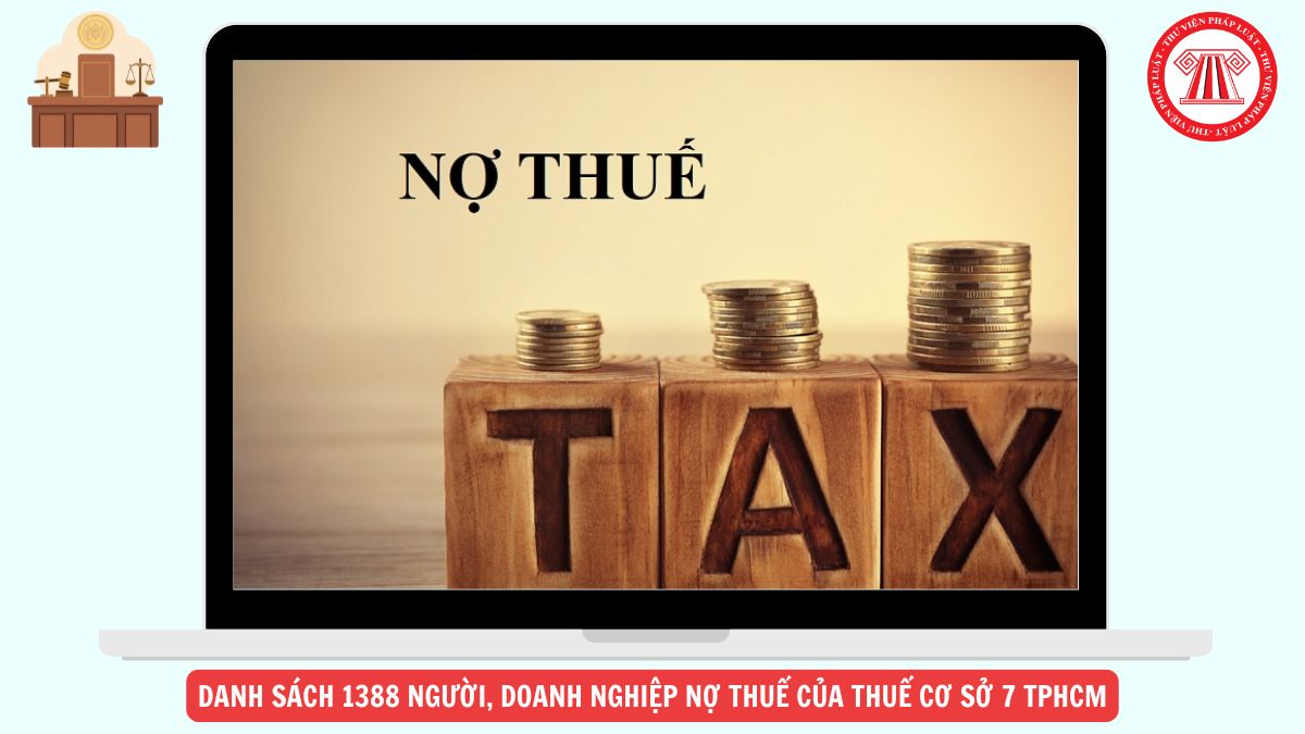 Danh sách 1388 người, doanh nghiệp nợ thuế của Thuế cơ sở 7 TPHCM tính đến 31/3/2026 công bố ra sao?