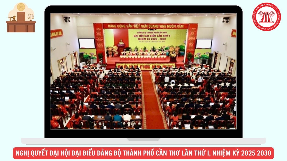 TOÀN VĂN Nghị quyết Đại hội đại biểu Đảng bộ thành phố Cần Thơ lần thứ I, nhiệm kỳ 2025 2030 chi tiết ra sao?