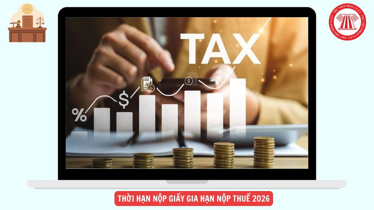 Thời hạn nộp GIẤY GIA HẠN nộp thuế 2026 là khi nào?