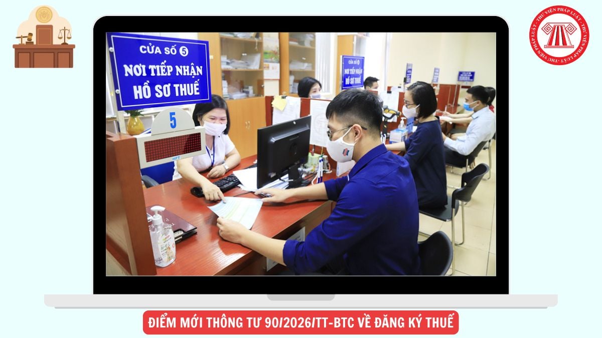 ĐIỂM MỚI Thông tư 90/2026/TT-BTC về đăng ký thuế chi tiết ra sao?