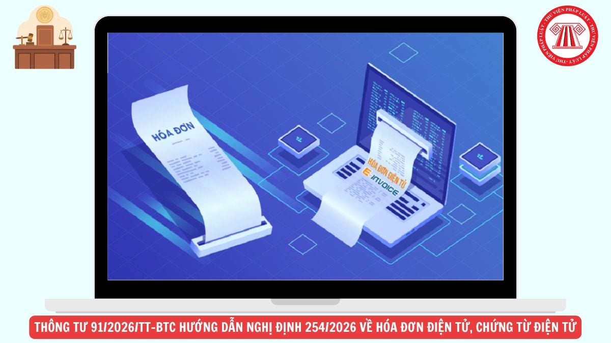 FILE PDF Thông tư 91/2026/TT-BTC hướng dẫn Nghị định 254/2026 về hóa đơn điện tử, chứng từ điện tử tải về ở đâu?