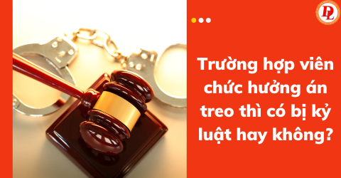 truong-hop-vien-chuc-huong-an-treo-thi-co-bi-ky-luat-hay-khong?