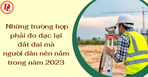 nhung-truong-hop-phai-do-dac-lai-dat-dai-ma-nguoi-dan-nen-nam-trong-nam-2023