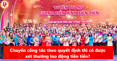 chuyen-cong-tac-theo-quyet-dinh-thi-co-duoc-xet-thuong-lao-dong-tien-tien